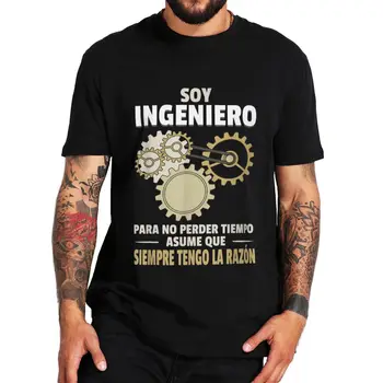 Jaz sem Inženir, Tako da sem Vedno Prav T Shirt Smešno španski Šale Inženirji Darilo T-majice Poletje Priložnostne 100% Bombaž Unisex Vrhovi